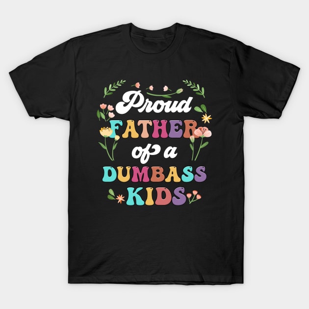 Floral Proud Father Of A Few Dumbass Kids Father's Day T-Shirt by Tagliarini Kristi